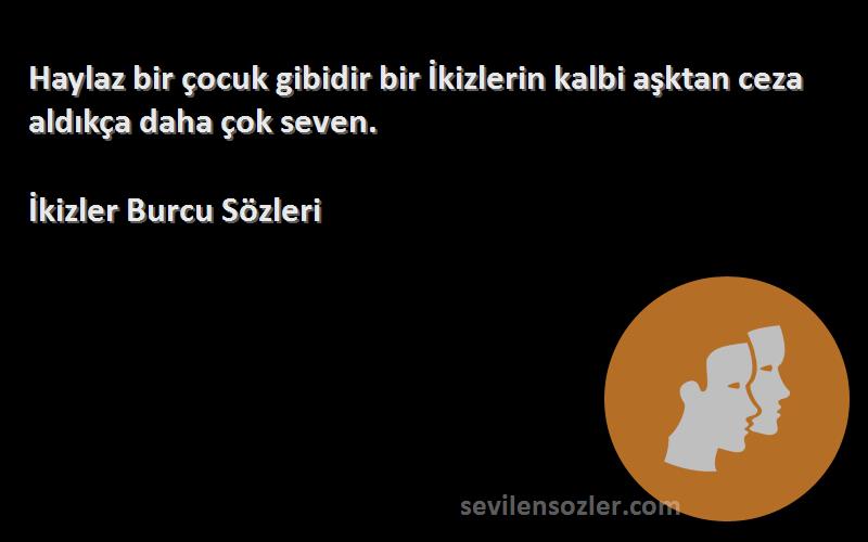 İkizler Burcu  - Haylaz bir çocuk gibidir bir İkizlerin kalbi aşktan ceza aldıkça daha çok seven.
