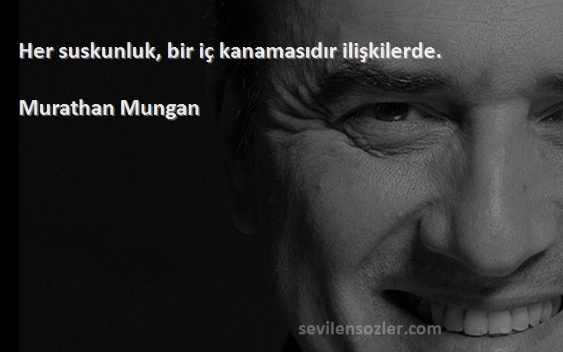Murathan Mungan - Her suskunluk, bir iç kanamasıdır ilişkilerde.