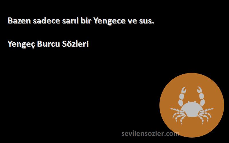 Yengeç Burcu  Sözleri 
Bazen sadece sarıl bir Yengece ve sus.
