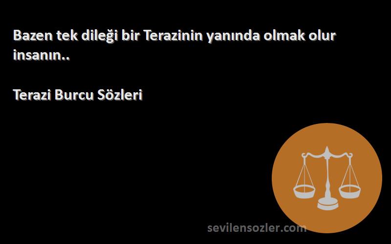 Terazi Burcu  Sözleri 
Bazen tek dileği bir Terazinin yanında olmak olur insanın..
