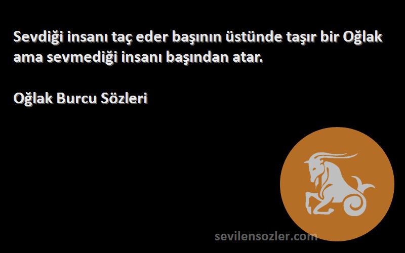 Oğlak Burcu  - Sevdiği insanı taç eder başının üstünde taşır bir Oğlak ama sevmediği insanı başından atar.
