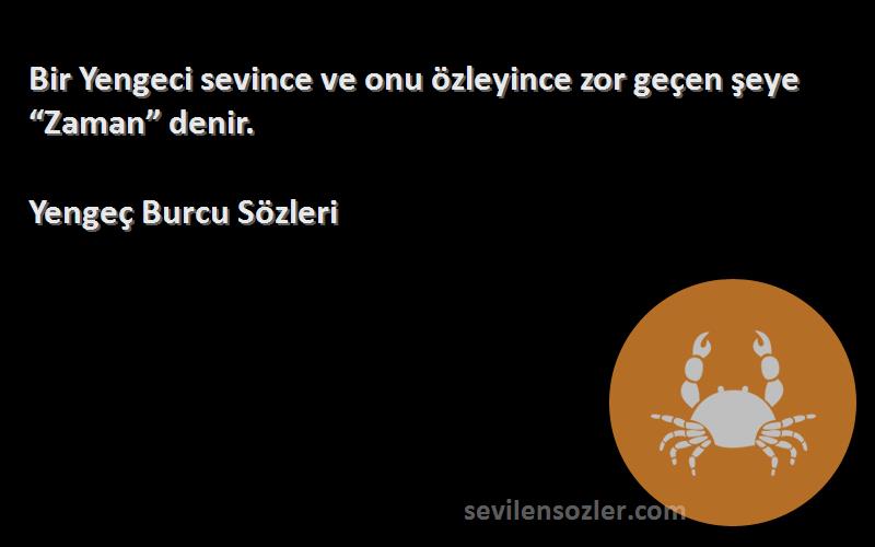 Yengeç Burcu  Sözleri 
Bir Yengeci sevince ve onu özleyince zor geçen şeye “Zaman” denir.
