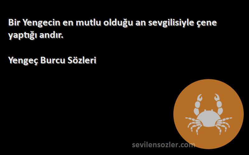 Yengeç Burcu  Sözleri 
Bir Yengecin en mutlu olduğu an sevgilisiyle çene yaptığı andır.
