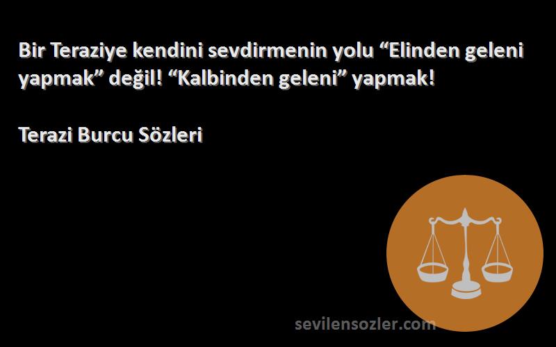 Terazi Burcu  - Bir Teraziye kendini sevdirmenin yolu “Elinden geleni yapmak” değil! “Kalbinden geleni” yapmak!

