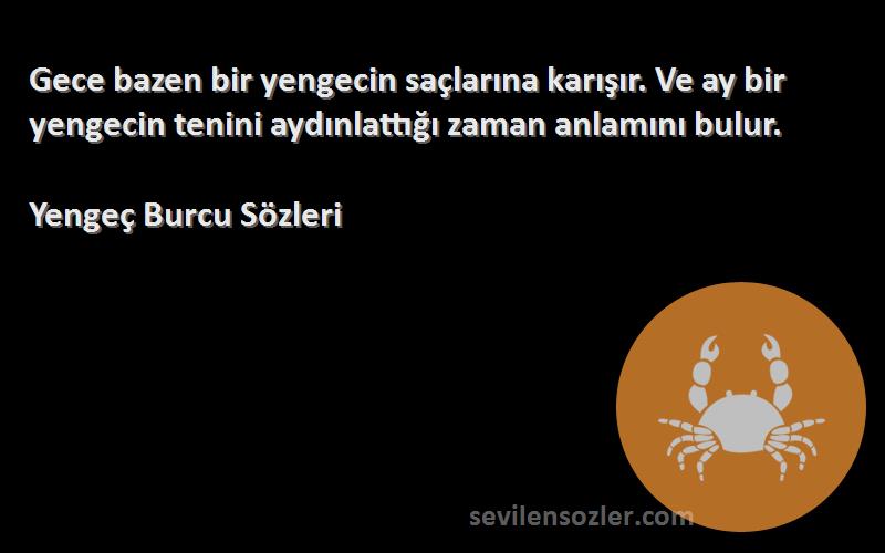 Yengeç Burcu  Sözleri 
Gece bazen bir yengecin saçlarına karışır. Ve ay bir yengecin tenini aydınlattığı zaman anlamını bulur.
