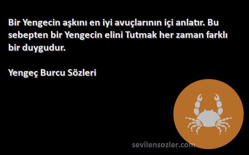 Yengeç Burcu  Sözleri 
Bir Yengecin aşkını en iyi avuçlarının içi anlatır. Bu sebepten bir Yengecin elini Tutmak her zaman farklı bir duygudur.
