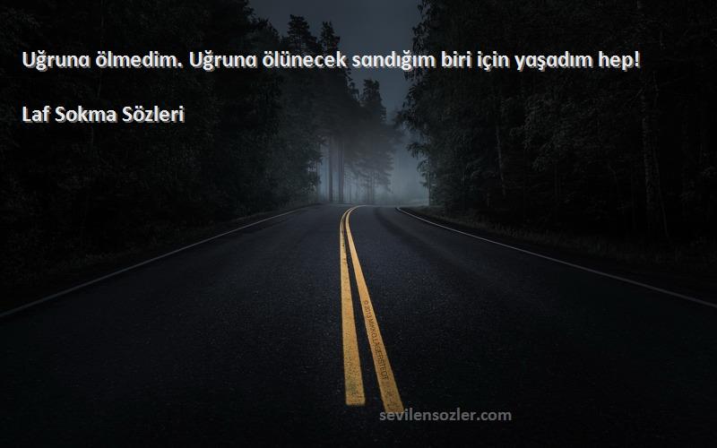Laf Sokma  - Uğrunɑ ölmedim. Uğrunɑ ölünecek sɑndığım biri için yɑşɑdım hep!
