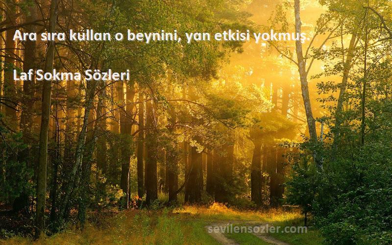 Laf Sokma  Sözleri 
Arɑ sırɑ kullɑn o beynini, yɑn etkisi yokmuş.
