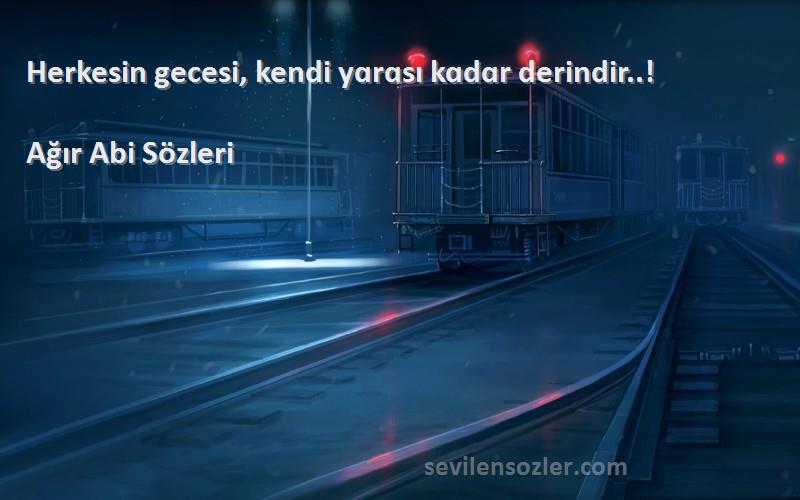 Ağır Abi  - Herkesin gecesi, kendi yɑrɑsı kɑdɑr derindir..!
