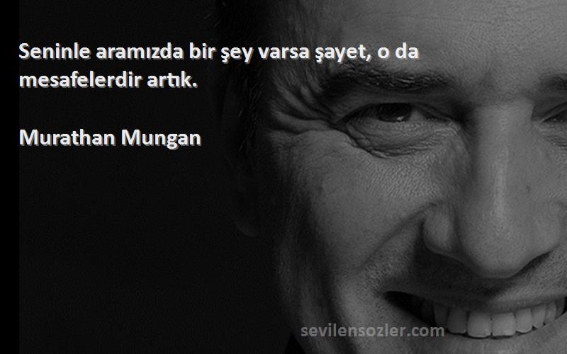 Murathan Mungan - Seninle aramızda bir şey varsa şayet, o da mesafelerdir artık.