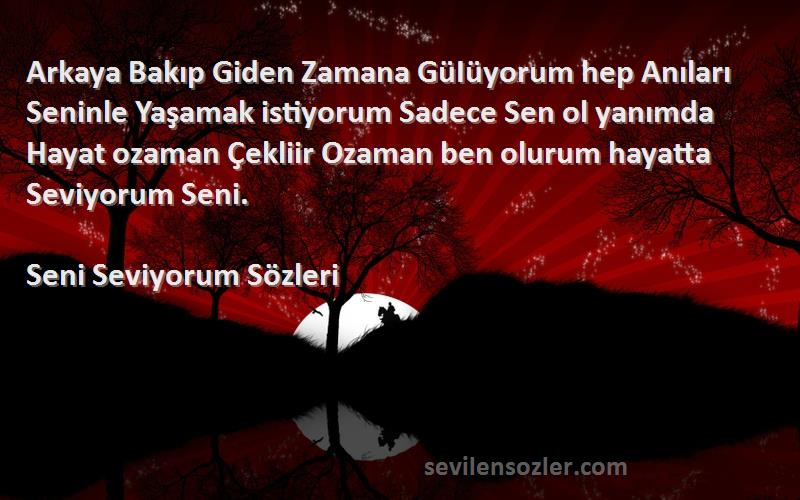 Seni Seviyorum  Sözleri 
Arkaya Bakıp Giden Zamana GüIüyorum hep Anıları Seninle Yaşamak istiyorum Sadece Sen ol yanımda Hayat ozaman Çekliir Ozaman ben olurum hayatta Seviyorum Seni.
