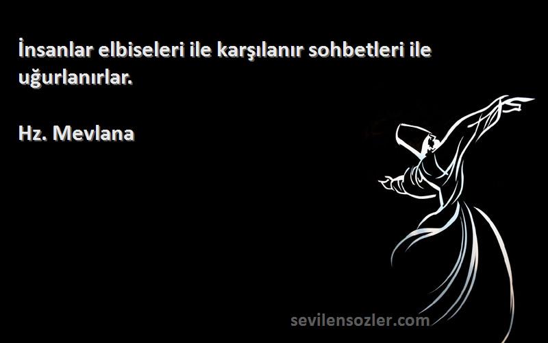 Hz. Mevlana - İnsanlar elbiseleri ile karşılanır sohbetleri ile uğurlanırlar.