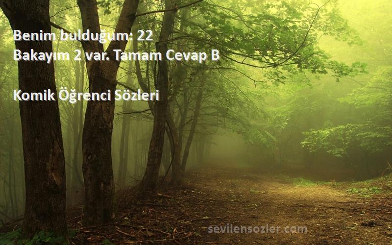 Komik Öğrenci  - Benim bulduğum: 22
Bakayım 2 var. Tamam Cevap B
