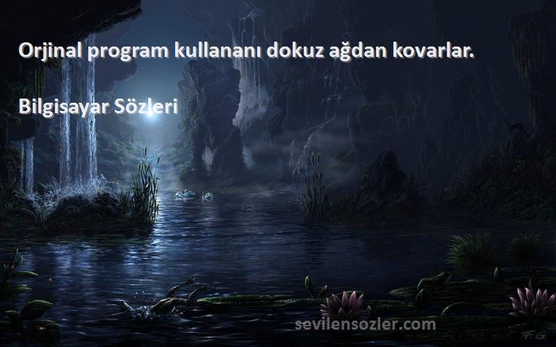 Bilgisayar  Sözleri 
 Orjinal program kullananı dokuz ağdan kovarlar. 
