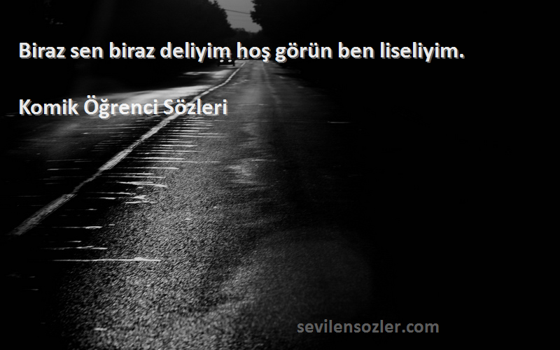 Komik Öğrenci  - Biraz sen biraz deliyim hoş görün ben liseliyim.
