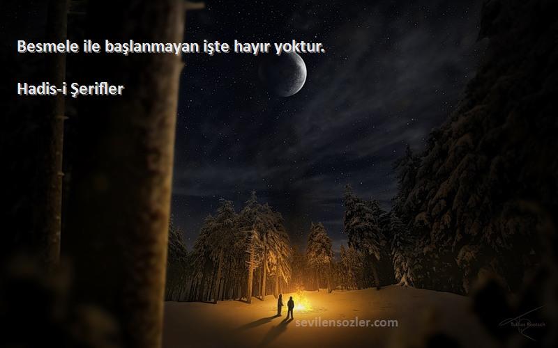 Hadis-i Şerifler Sözleri 
Besmele ile başlanmayan işte hayır yoktur.
