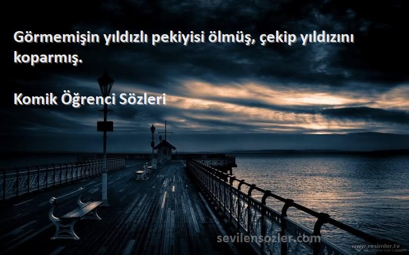 Komik Öğrenci  - Görmemişin yıldızlı pekiyisi ölmüş, çekip yıldızını koparmış.
