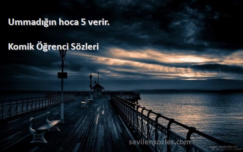 Komik Öğrenci  - Ummadığın hoca 5 verir.
