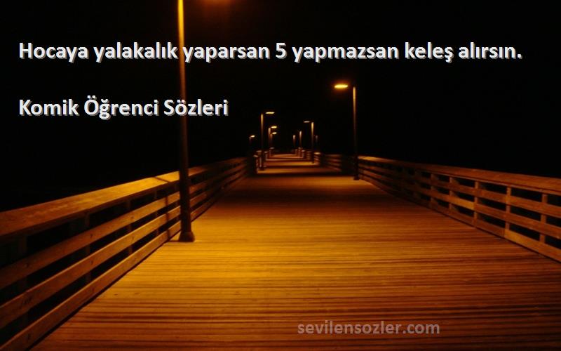 Komik Öğrenci  - Hocaya yalakalık yaparsan 5 yapmazsan keleş alırsın.
