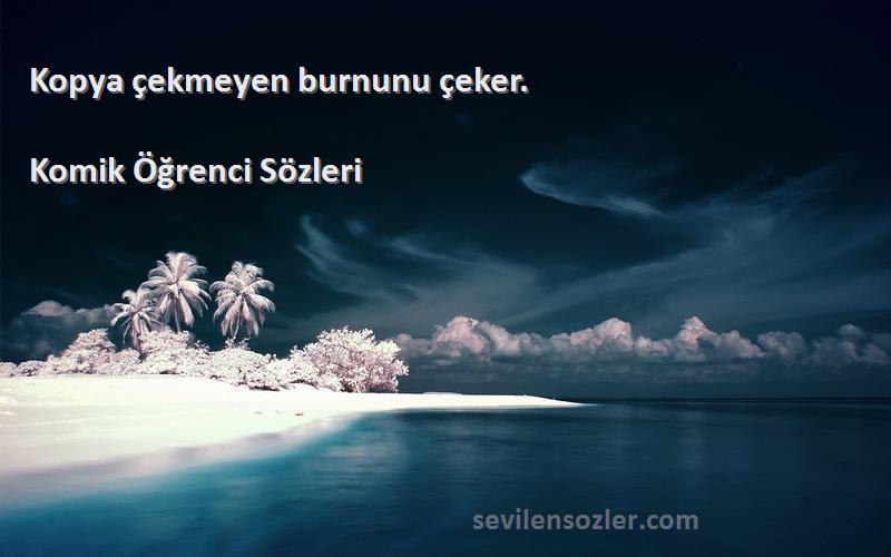 Komik Öğrenci  - Kopya çekmeyen burnunu çeker.
