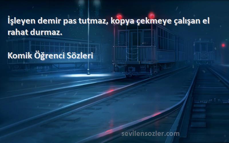 Komik Öğrenci  - İşleyen demir pas tutmaz, kopya çekmeye çalışan el rahat durmaz.
