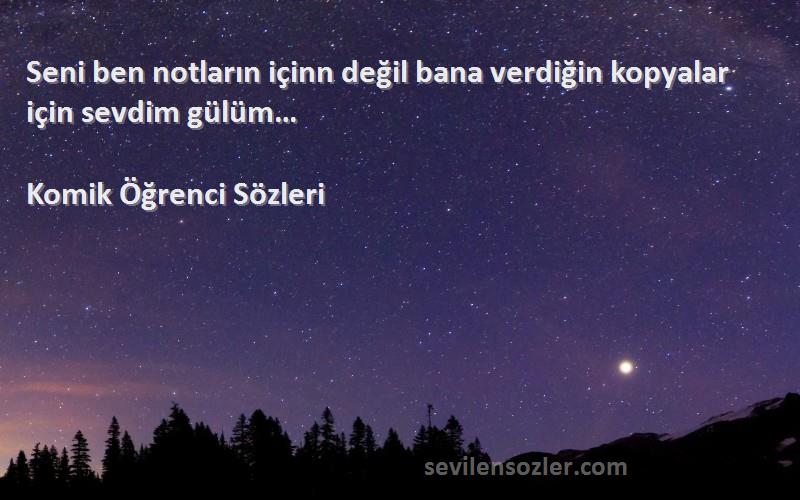 Komik Öğrenci  - Seni ben notların içinn değil bana verdiğin kopyalar için sevdim gülüm…
