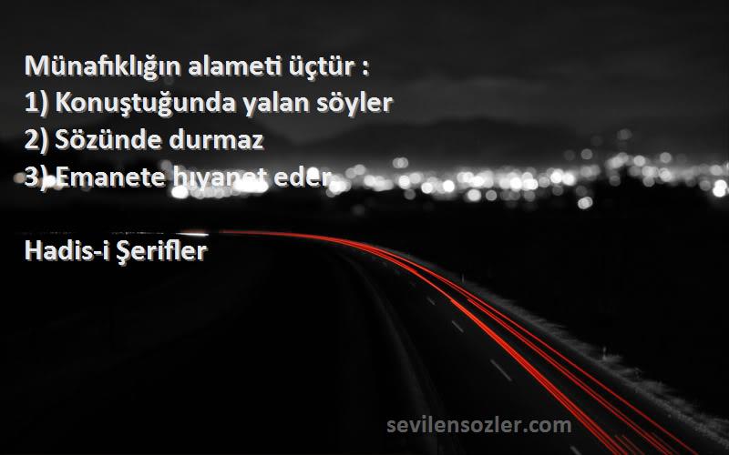 Hadis-i Şerifler Sözleri 
Münafıklığın alameti üçtür :   
1) Konuştuğunda yalan söyler     
2) Sözünde durmaz     
3) Emanete hıyanet eder.
