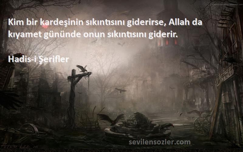 Hadis-i Şerifler - Kim bir kardeşinin sıkıntısını giderirse, Allah da kıyamet gününde onun sıkıntısını giderir.
