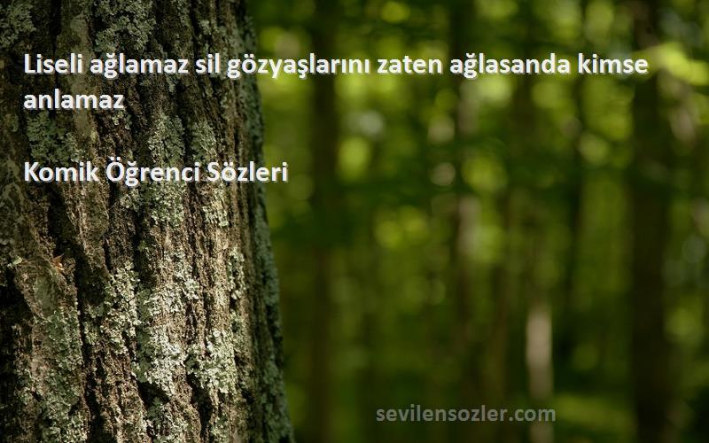 Komik Öğrenci  - Liseli ağlamaz sil gözyaşlarını zaten ağlasanda kimse anlamaz
