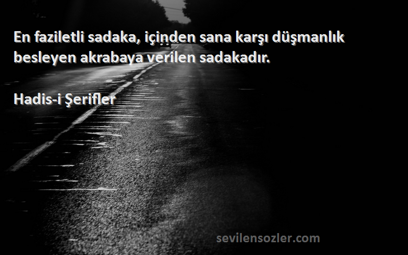 Hadis-i Şerifler - En faziletli sadaka, içinden sana karşı düşmanlık besleyen akrabaya verilen sadakadır.

