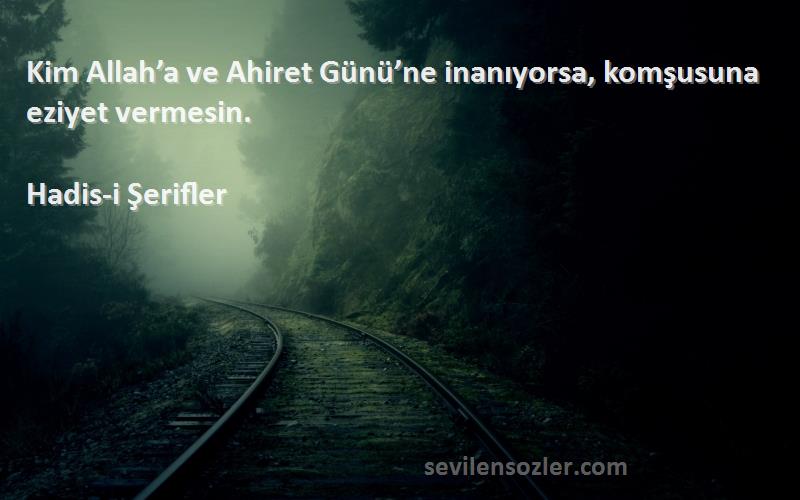 Hadis-i Şerifler - Kim Allah’a ve Ahiret Günü’ne inanıyorsa, komşusuna eziyet vermesin.
