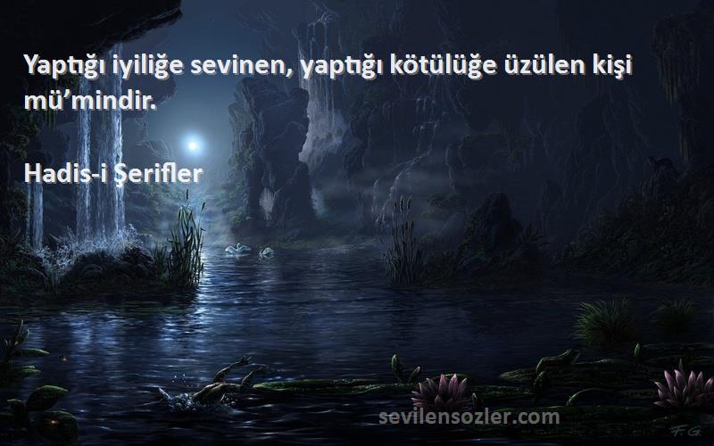 Hadis-i Şerifler - Yaptığı iyiliğe sevinen, yaptığı kötülüğe üzülen kişi mü’mindir.
