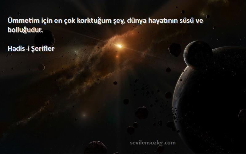 Hadis-i Şerifler - Ümmetim için en çok korktuğum şey, dünya hayatının süsü ve bolluğudur.
