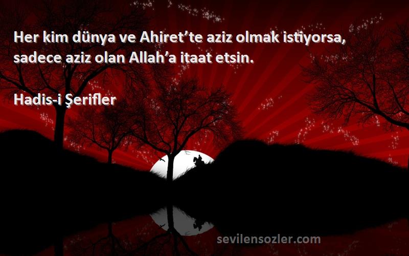 Hadis-i Şerifler - Her kim dünya ve Ahiret’te aziz olmak istiyorsa, sadece aziz olan Allah’a itaat etsin.
