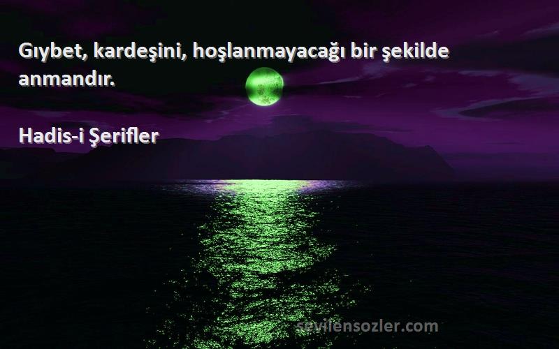 Hadis-i Şerifler - Gıybet, kardeşini, hoşlanmayacağı bir şekilde anmandır.
