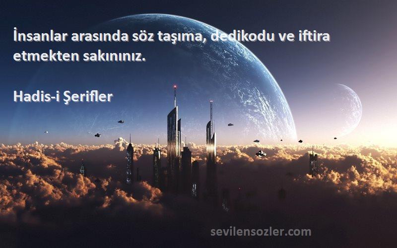 Hadis-i Şerifler - İnsanlar arasında söz taşıma, dedikodu ve iftira etmekten sakınınız.
