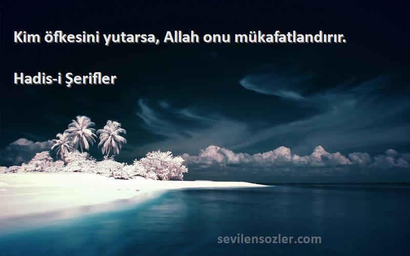 Hadis-i Şerifler Sözleri 
Kim öfkesini yutarsa, Allah onu mükafatlandırır.
