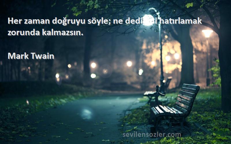 Mark Twain - Her zaman doğruyu söyle; ne dediğini hatırlamak zorunda kalmazsın.