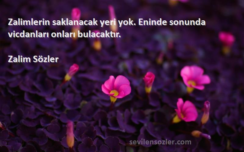 Zalim Sözler - Zalimlerin saklanacak yeri yok. Eninde sonunda vicdanları onları bulacaktır.
