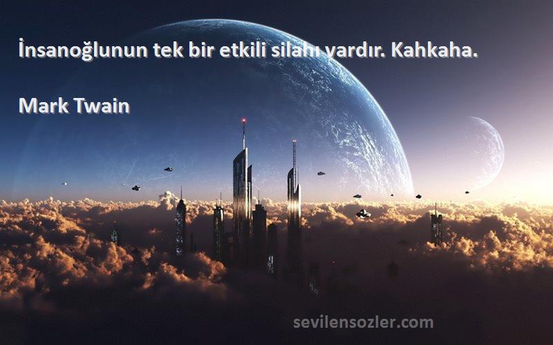 Mark Twain - İnsanoğlunun tek bir etkili silahı vardır. Kahkaha.