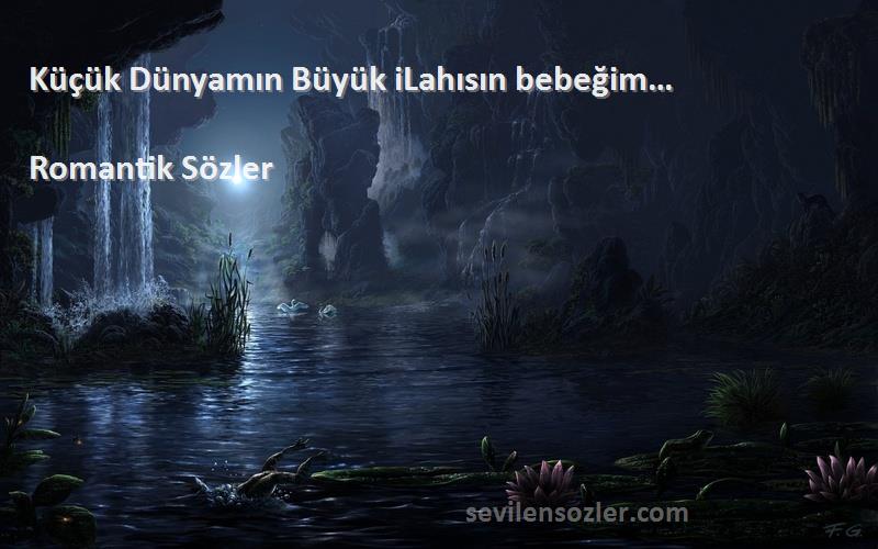 Romantik Sözler - Küçük Dünyamın Büyük iLahısın bebeğim…
