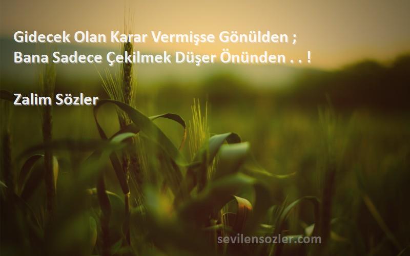 Zalim Sözler - Gidecek Olan Karar Vermişse Gönülden ;
Bana Sadece Çekilmek Düşer Önünden . . !
