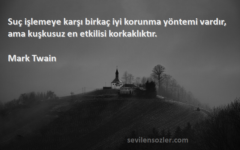 Mark Twain - Suç işlemeye karşı birkaç iyi korunma yöntemi vardır, ama kuşkusuz en etkilisi korkaklıktır.