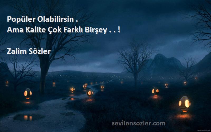 Zalim Sözler - Popüler Olabilirsin .
Ama Kalite Çok Farklı Birşey . . !
