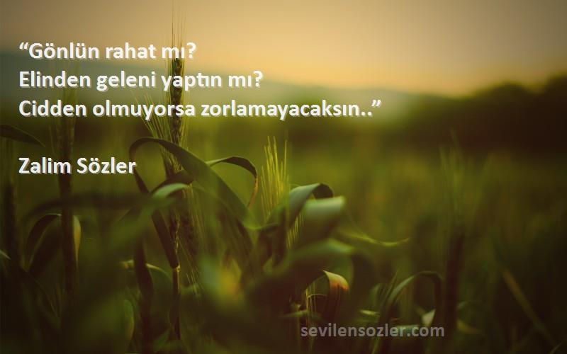 Zalim Sözler Sözleri 
“Gönlün rahat mı?
Elinden geleni yaptın mı?
Cidden olmuyorsa zorlamayacaksın..”
