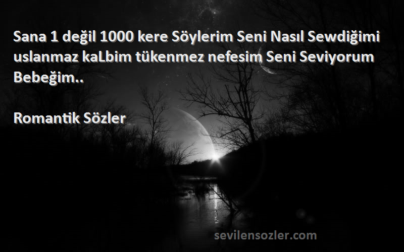 Romantik Sözler Sözleri 
Sana 1 değil 1000 kere Söylerim Seni Nasıl Sewdiğimi uslanmaz kaLbim tükenmez nefesim Seni Seviyorum Bebeğim..
