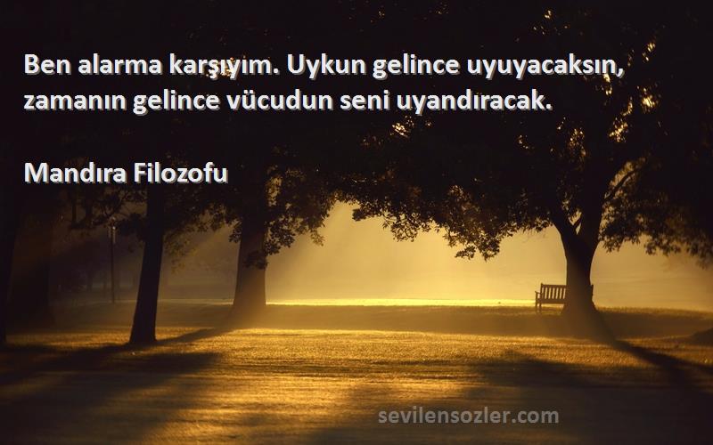 Mandıra Filozofu Sözleri 
Ben alarma karşıyım. Uykun gelince uyuyacaksın, zamanın gelince vücudun seni uyandıracak.

