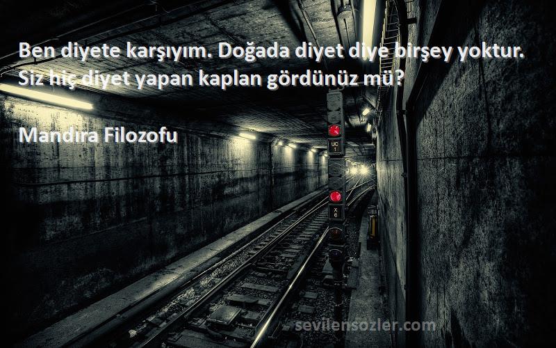 Mandıra Filozofu Sözleri 
Ben diyete karşıyım. Doğada diyet diye birşey yoktur. Siz hiç diyet yapan kaplan gördünüz mü?

