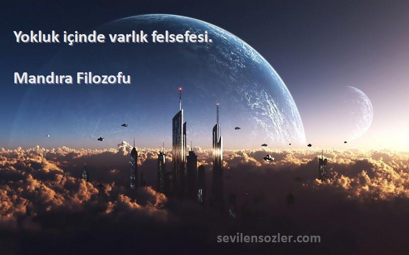 Mandıra Filozofu Sözleri 
Yokluk içinde varlık felsefesi.

