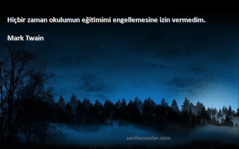 Mark Twain - Hiçbir zaman okulumun eğitimimi engellemesine izin vermedim.